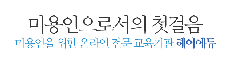 미용인으로서의 첫걸음 - 미용인을 위한 온라인 전문 교육기관 헤어에듀